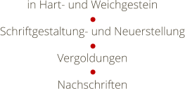 in Hart- und Weichgestein Schriftgestaltung- und Neuerstellung Vergoldungen Nachschriften